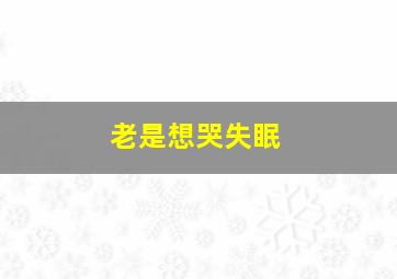 老是想哭失眠