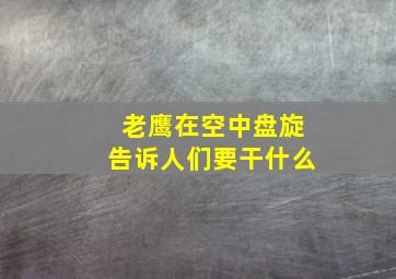 老鹰在空中盘旋告诉人们要干什么