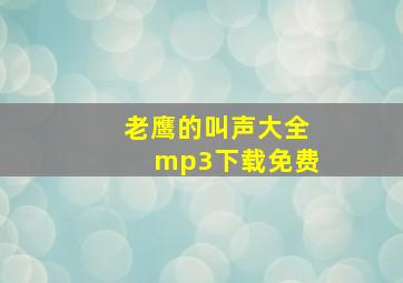 老鹰的叫声大全mp3下载免费