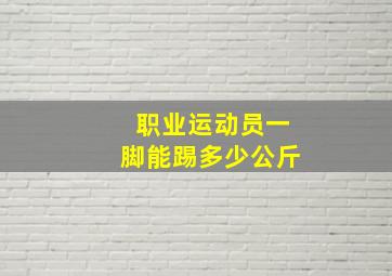 职业运动员一脚能踢多少公斤