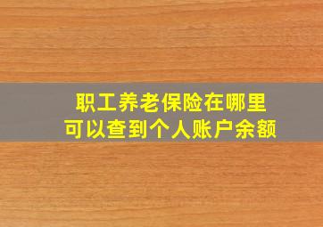 职工养老保险在哪里可以查到个人账户余额