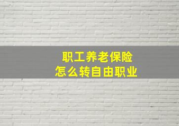 职工养老保险怎么转自由职业