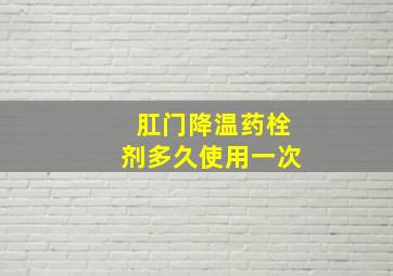 肛门降温药栓剂多久使用一次