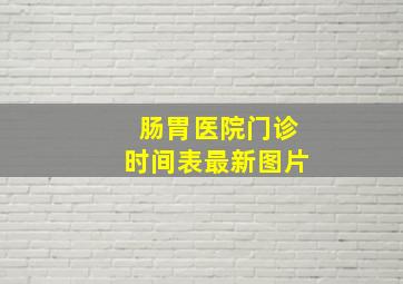 肠胃医院门诊时间表最新图片