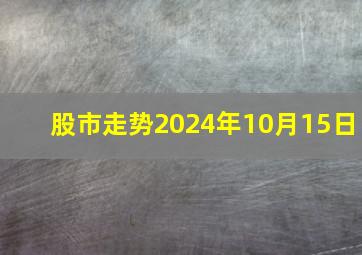 股市走势2024年10月15日