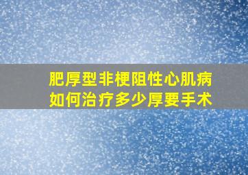 肥厚型非梗阻性心肌病如何治疗多少厚要手术