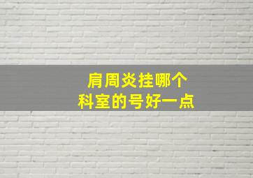 肩周炎挂哪个科室的号好一点