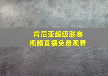 肯尼亚超级联赛视频直播免费观看