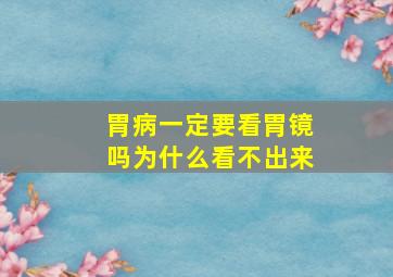 胃病一定要看胃镜吗为什么看不出来