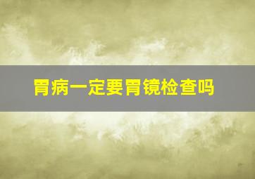 胃病一定要胃镜检查吗