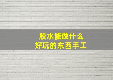 胶水能做什么好玩的东西手工