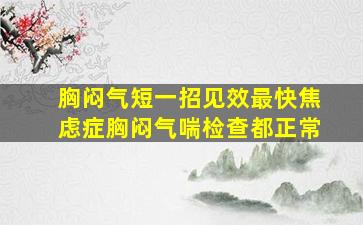 胸闷气短一招见效最快焦虑症胸闷气喘检查都正常