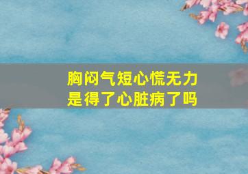 胸闷气短心慌无力是得了心脏病了吗