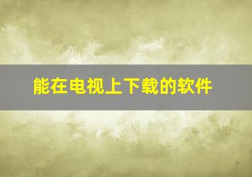 能在电视上下载的软件