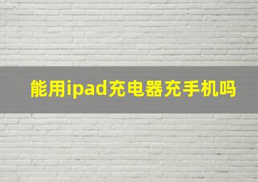 能用ipad充电器充手机吗