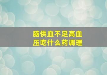 脑供血不足高血压吃什么药调理