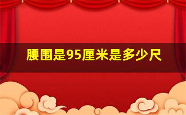 腰围是95厘米是多少尺