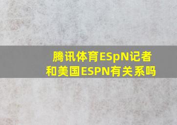 腾讯体育ESpN记者和美国ESPN有关系吗