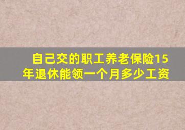 自己交的职工养老保险15年退休能领一个月多少工资