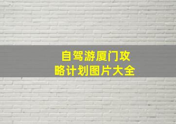 自驾游厦门攻略计划图片大全