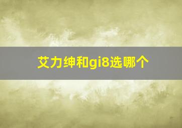 艾力绅和gi8选哪个