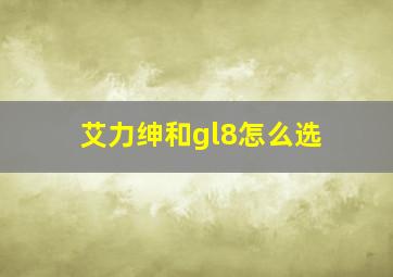 艾力绅和gl8怎么选