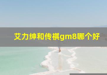 艾力绅和传祺gm8哪个好