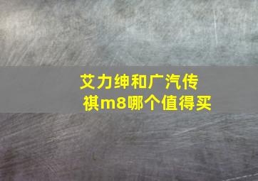 艾力绅和广汽传祺m8哪个值得买