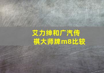 艾力绅和广汽传祺大师牌m8比较