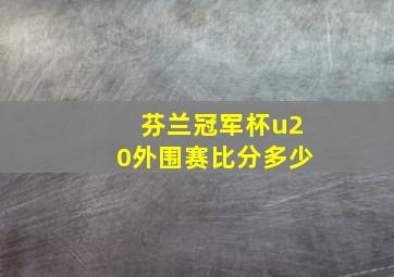 芬兰冠军杯u20外围赛比分多少