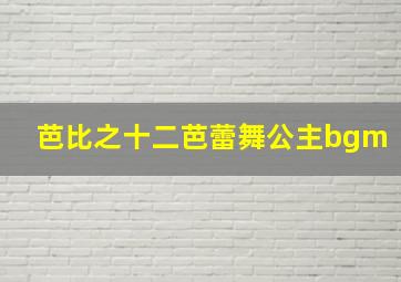 芭比之十二芭蕾舞公主bgm