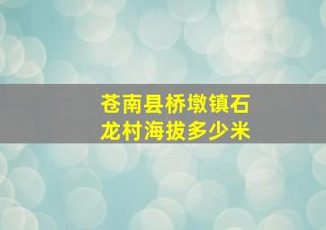 苍南县桥墩镇石龙村海拔多少米