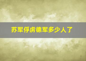 苏军俘虏德军多少人了