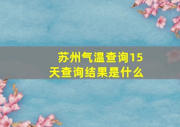 苏州气温查询15天查询结果是什么