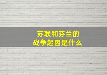 苏联和芬兰的战争起因是什么