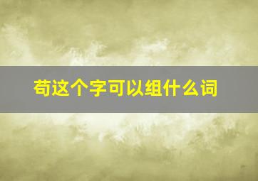 苟这个字可以组什么词