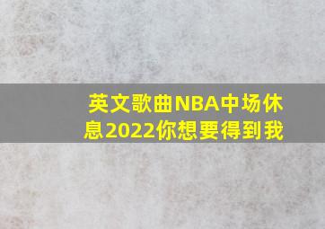 英文歌曲NBA中场休息2022你想要得到我