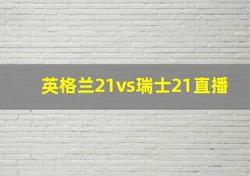 英格兰21vs瑞士21直播