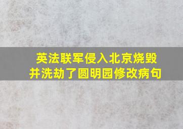 英法联军侵入北京烧毁并洗劫了圆明园修改病句