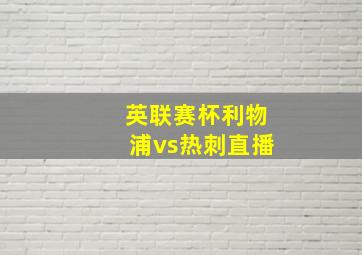 英联赛杯利物浦vs热刺直播