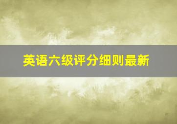 英语六级评分细则最新