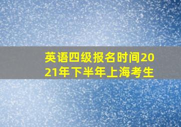 英语四级报名时间2021年下半年上海考生