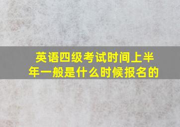 英语四级考试时间上半年一般是什么时候报名的