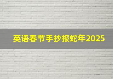 英语春节手抄报蛇年2025