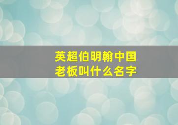 英超伯明翰中国老板叫什么名字