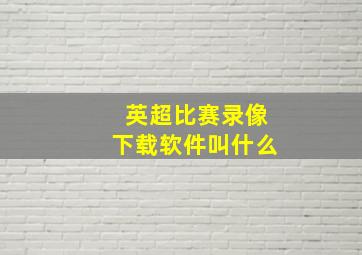 英超比赛录像下载软件叫什么