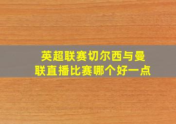 英超联赛切尔西与曼联直播比赛哪个好一点