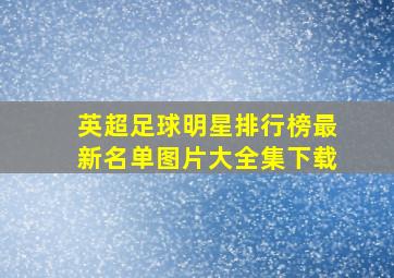 英超足球明星排行榜最新名单图片大全集下载