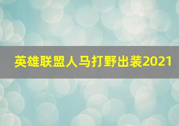 英雄联盟人马打野出装2021