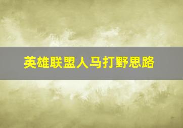 英雄联盟人马打野思路